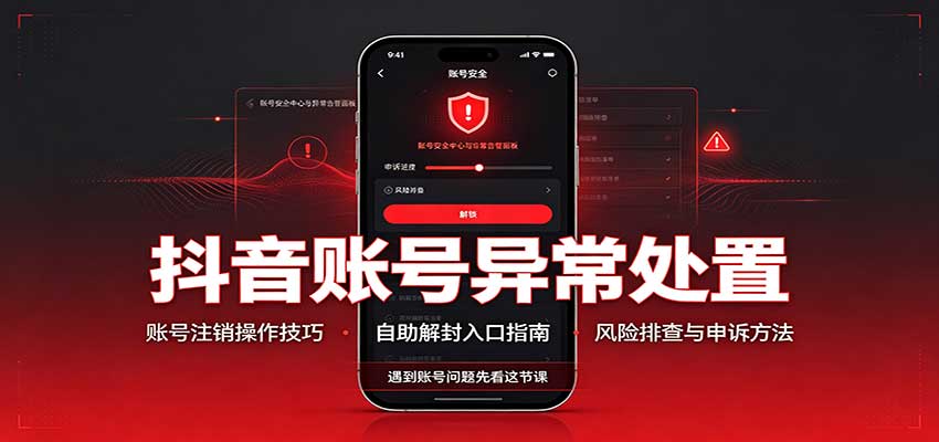 抖音账号异常处置,账号注销操作技巧,自助解封入口-宣源知识学堂