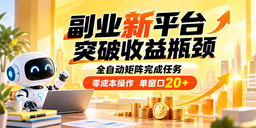 副业新平台，突破收益瓶颈 全自动矩阵完成任务 零成本操作，单窗口20+-宣源知识学堂