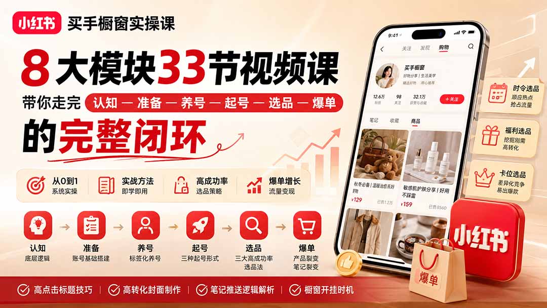 小红书买手橱窗实操课：8大模块33节视频课，带你走完”认知—准备—养号—起号—选品—爆单”的完整闭环-宣源知识学堂