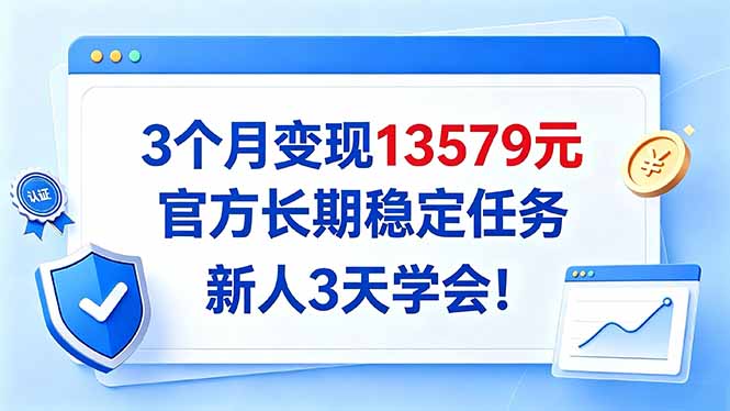 3个月变现13579元，官方长期稳定任务，新人3天学会！-宣源知识学堂