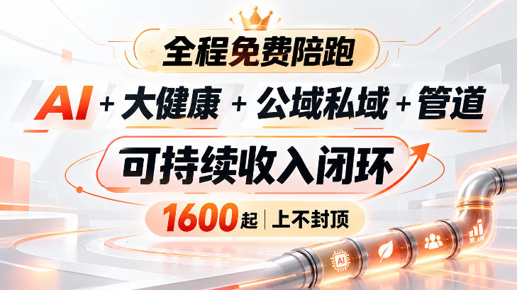 AI+大健康+公域私域+管道+可持续收入闭环，小白可轻松上手，人人可以打造管道收益-宣源知识学堂