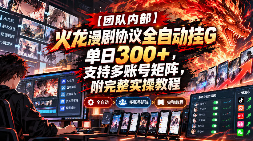 【团队内部】火龙漫剧协议全自动挂G，单日300+，支持多账号矩阵，附完整实操教程【揭秘】-宣源知识学堂