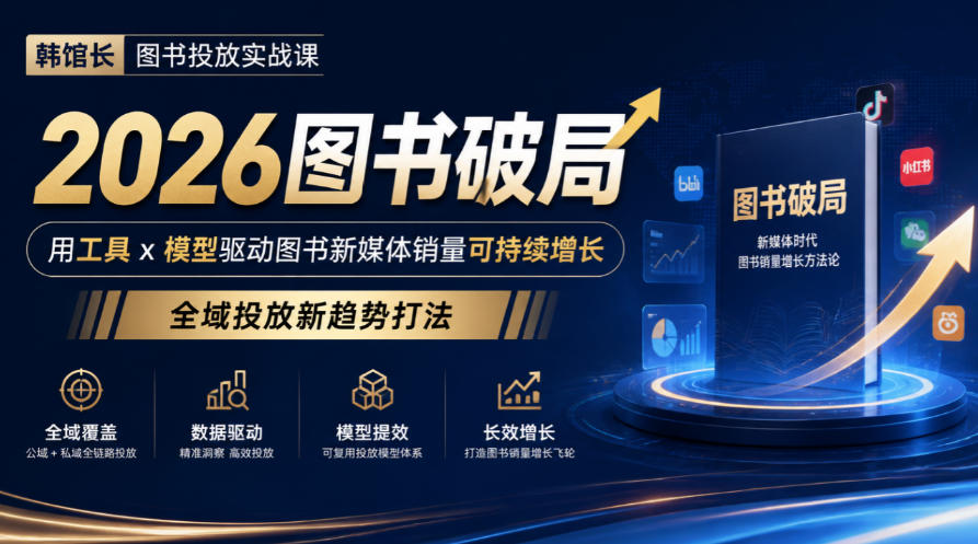 韩馆长图书投放实战课｜2026图书破局，用工具x模型驱动图书新媒体销量可持续增长，全域投放新趋势打法-宣源知识学堂