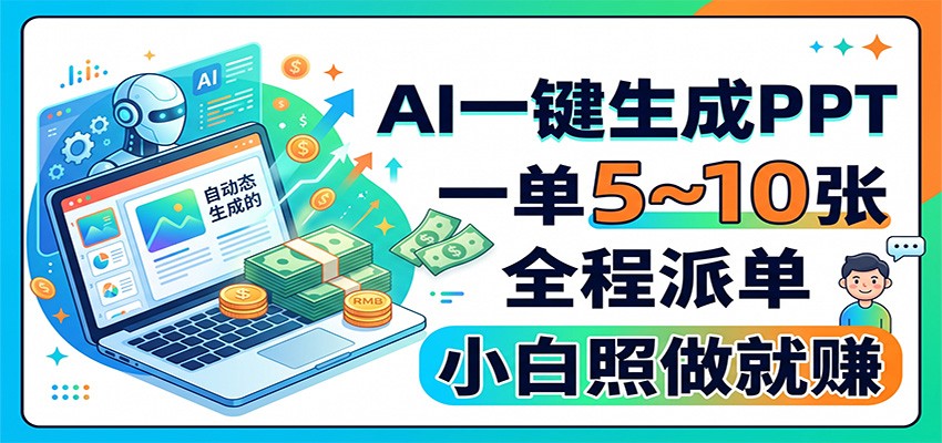 AI一键生成PPT，一单5~10张，全程派单，小白照做就赚-宣源知识学堂