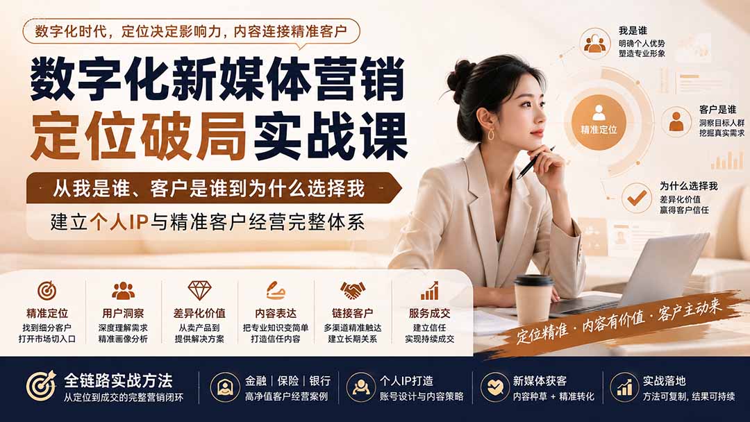 数字化新媒体营销定位破局实战课：从我是谁、客户是谁到为什么选择我，建立个人IP与精准客户经营完整体系-宣源知识学堂