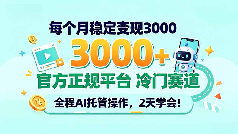 每个月稳定变现3000＋， 官方正规平台 冷门赛道， 全程ai托管操作，2天学会！-宣源知识学堂