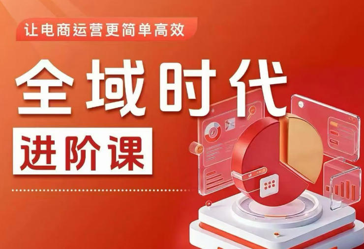 全域时代进阶课，更简单高效的全域投放实操，让电商运营更简单高效(更新0908)-宣源知识学堂