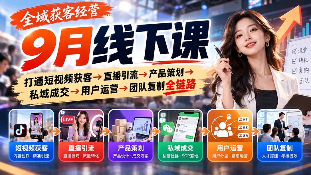 全域获客经营9月线下课：打通短视频获客→直播引流→产品策划→私域成交→用户运营→团队复制全链路-宣源知识学堂