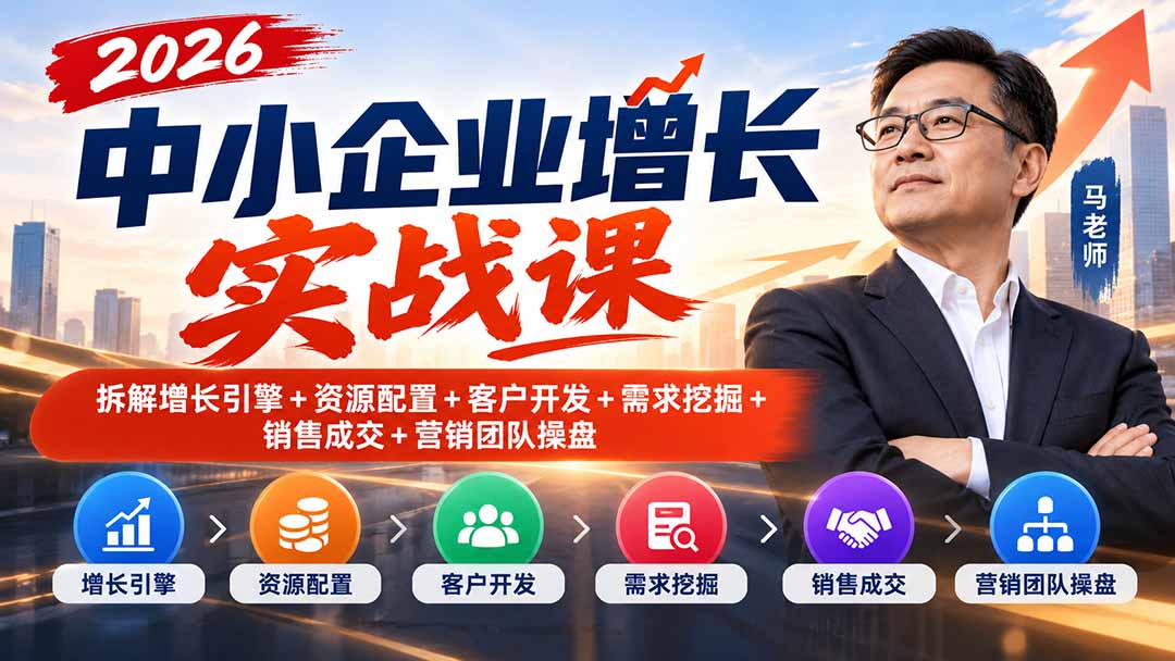 2026中小企业增长实战课｜拆解增长引擎+资源配置+客户开发+需求挖掘+销售成交+营销团队操盘-宣源知识学堂