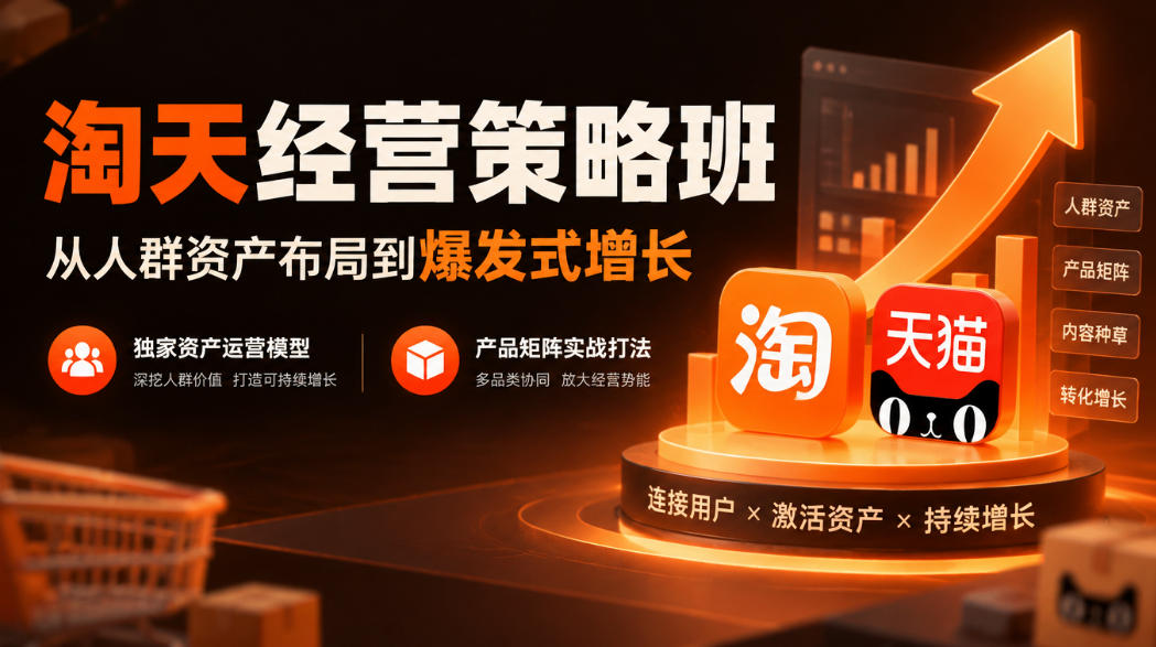 淘天经营策略班，从人群资产布局到爆发式增长，独家资产运营模型，产品矩阵实战打法-宣源知识学堂