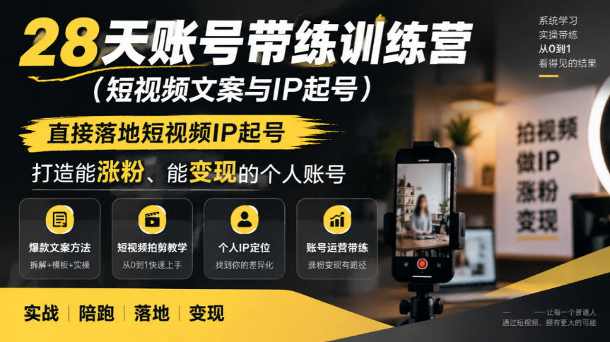 28天账号带练训练营(短视频文案与IP起号)，直接落地短视频IP起号，打造能涨粉、能变现的个人账号-宣源知识学堂