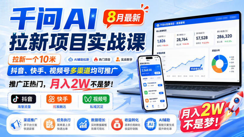 千问AI拉新项目实战课8月最新，拉新一个10米，抖音、快手、视频号多渠道均可推广，推广正热门，月入2W不是梦!(更新0908)-宣源知识学堂