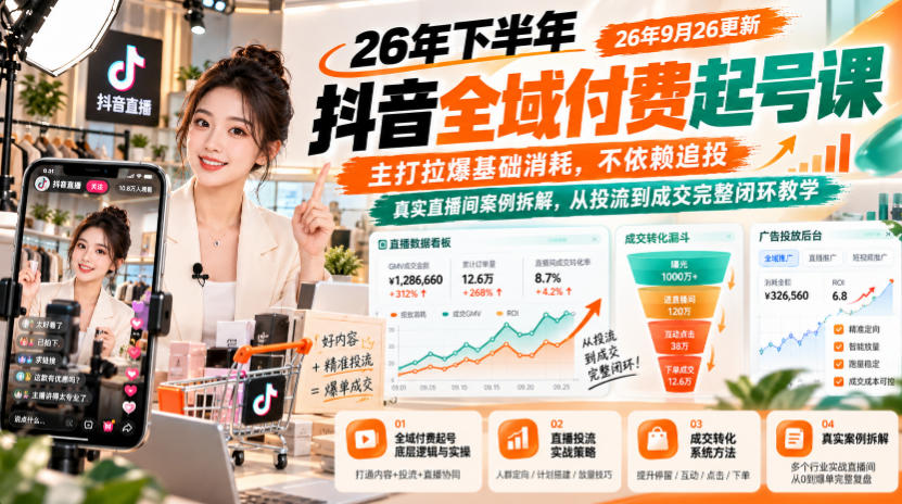 26年下半年抖音全域付费起号课，主打拉爆基础消耗，不依赖追投，真实直播间案例拆解，从投流到成交完整闭环教学(更新1019)-宣源知识学堂