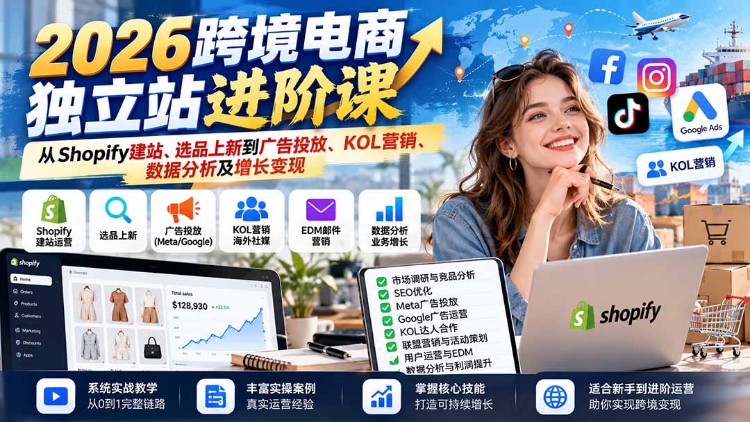 2026跨境电商独立站进阶课：从Shopify建站、选品上新到广告投放、KOL营销、数据分析及增长变现-宣源知识学堂