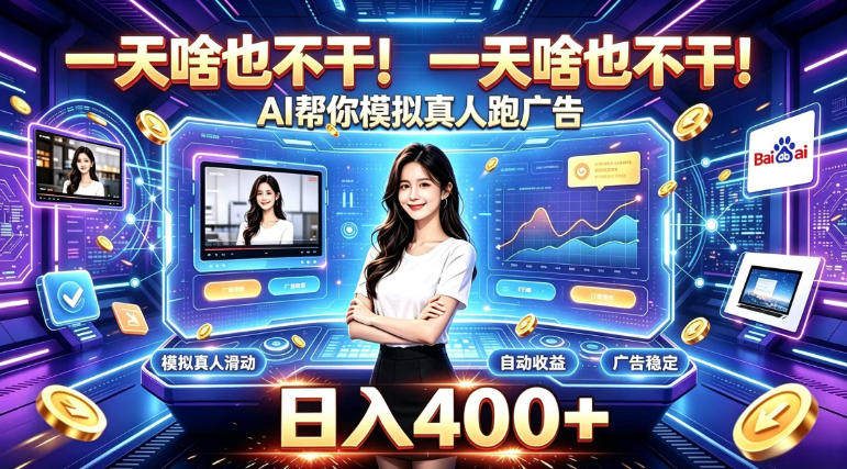 一天啥也不干！AI帮你模拟真人跑广告，稳定日入400+，实现真正被动变现【揭秘】-宣源知识学堂