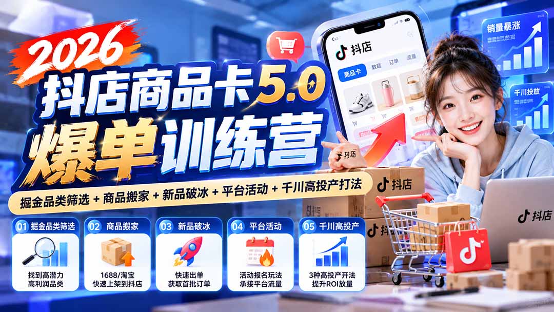2026抖店商品卡5.0爆单训练营：掘金品类筛选+商品搬家+新品破冰+平台活动+千川高投产打法-宣源知识学堂