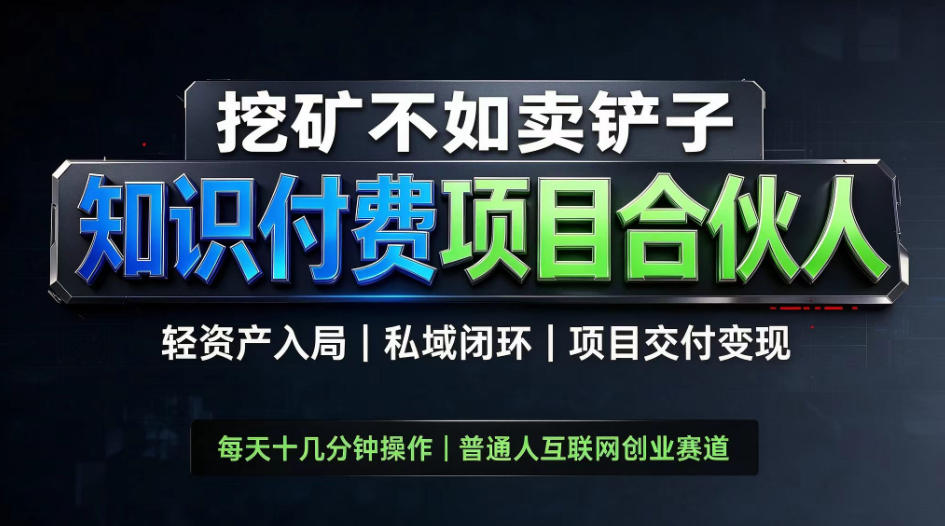 挖矿不如卖铲子，2026最新知识付费全套玩法，轻资产入局|私域闭环|项目交付变现【揭秘】-宣源知识学堂