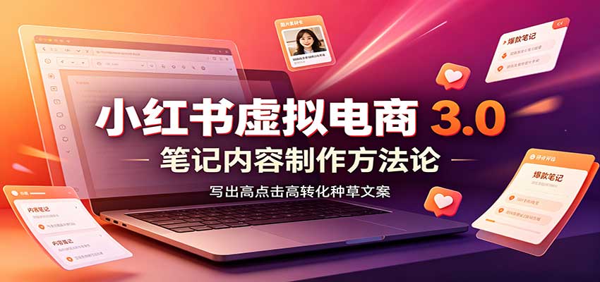 小红书虚拟电商3.0：账号搭建选品开店，笔记内容制作，矩阵投放教学-宣源知识学堂