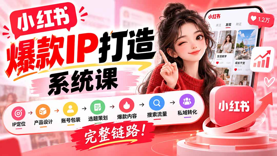 【无水印】小红书爆款IP打造课：IP定位→产品设计→账号包装→选题策划→爆款内容→搜索流量→私域转化，完整链路-宣源知识学堂