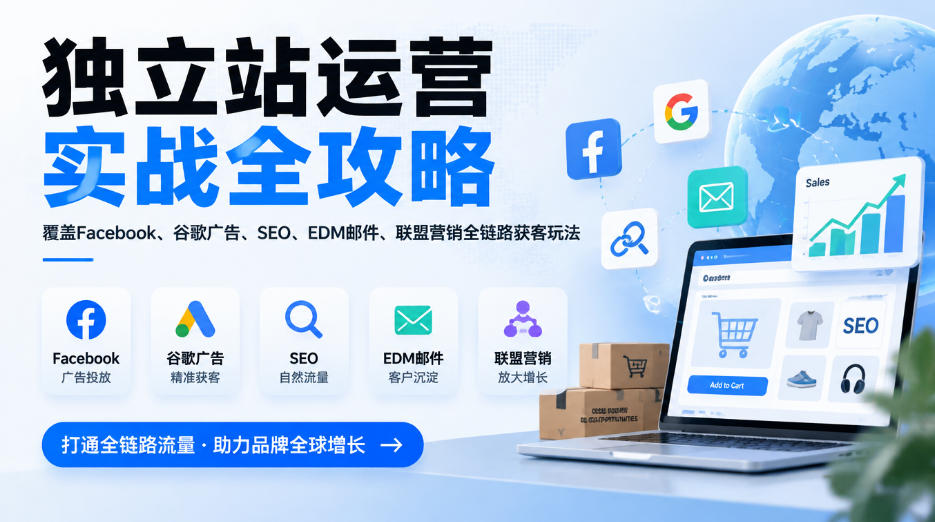 独立站运营实战全攻略，覆盖Facebook、谷歌广告、SEO、EDM邮件、联盟营销全链路获客玩法(更新2026)-宣源知识学堂